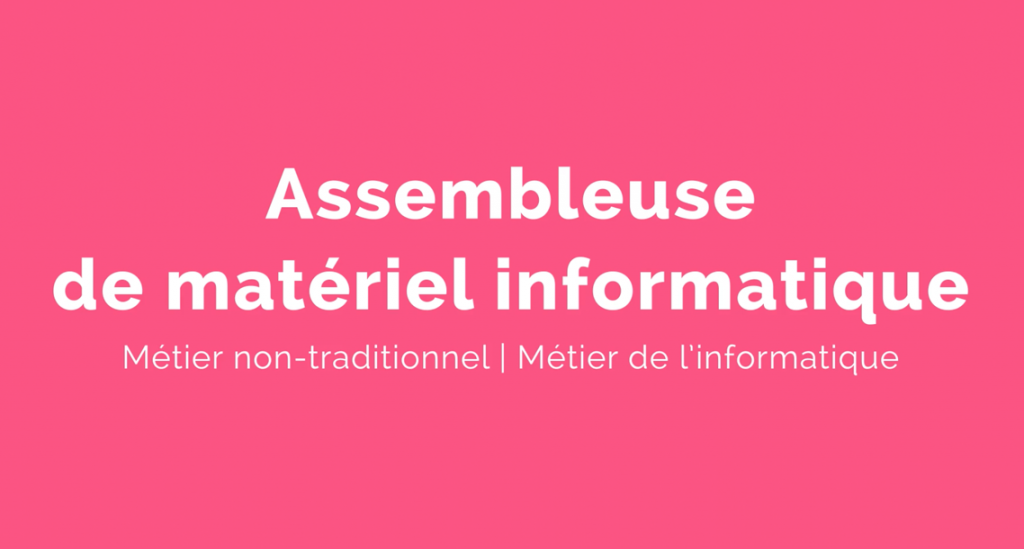 Capsule animée : Un métier pour elle |  Assembleuse de matériel informatique